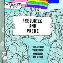 Prejudice and Pride: LGBT Activist Stories From Manchester and B Blue background, an activist holds a sign 'Prejudice and Pride' rainbow flag, signposts to Sidney Street and Waterloo Place